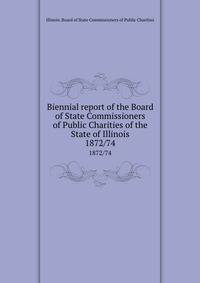 Biennial report of the Board of State Commissioners of Public Charities of the State of Illinois. 1872/74