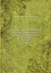 Biennial report of the Board of State Commissioners of Public Charities of the State of Illinois. 1878/80
