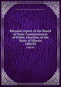 Biennial report of the Board of State Commissioners of Public Charities of the State of Illinois. 1880/82