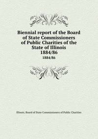 Biennial report of the Board of State Commissioners of Public Charities of the State of Illinois. 1884/86
