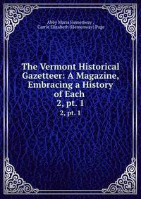 The Vermont Historical Gazetteer: A Magazine, Embracing a History of Each .. 2, pt. 1