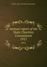 Annual report of the State Charities Commission. 1911
