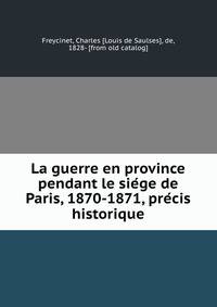 La guerre en province pendant le sie?ge de Paris, 1870-1871, pre?cis historique