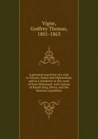 A personal narrative of a visit to Ghuzni, Kabul and Afghanistan, and of a residence at the court of Dost Mohamed: with notices of Runjit Sing, Khiva, and the Russian expedition