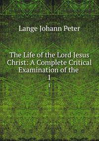 The Life of the Lord Jesus Christ: A Complete Critical Examination of the .. 1