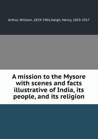 A mission to the Mysore with scenes and facts illustrative of India, its people, and its religion