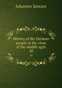 History of the German people at the close of the middle ages. 10