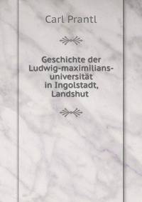 Geschichte der Ludwig-maximilians-universitat in Ingolstadt, Landshut .