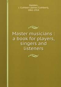 Master musicians : a book for players, singers and listeners