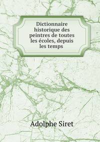 Dictionnaire historique des peintres de toutes les ecoles, depuis les temps .