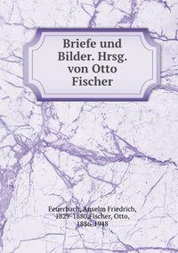 Briefe und Bilder. Hrsg. von Otto Fischer