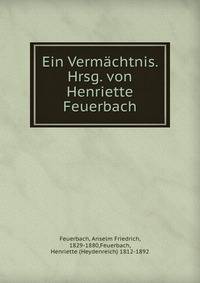 Ein Vermachtnis. Hrsg. von Henriette Feuerbach