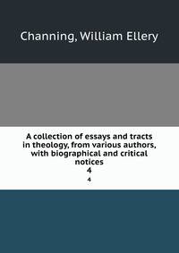 A collection of essays and tracts in theology, from various authors,with biographical and critical notices. 4