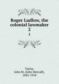 Roger Ludlow, the colonial lawmaker. 2
