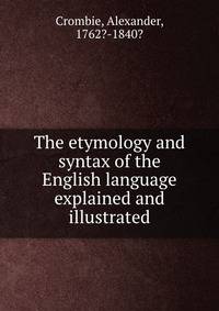 The etymology and syntax of the English language explained and illustrated