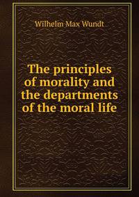 The principles of morality and the departments of the moral life