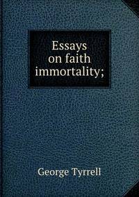 Essays on faith &amp; immortality;