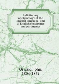 A dictionary of etymology of the English language, and of English synonymes and paronymes