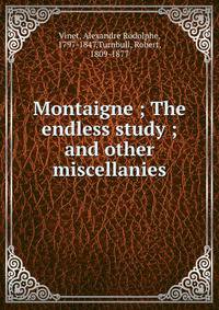 Montaigne ; The endless study ; and other miscellanies