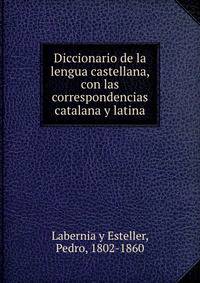 Diccionario de la lengua castellana, con las correspondencias catalana y latina