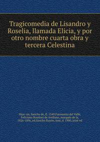 Tragicomedia de Lisandro y Roselia, llamada Elicia, y por otro nombre cuarta obra y tercera Celestina