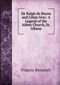 Sir Ralph de Rayne and Lilian Grey: A Legend of the Abbey Church, St. Albans