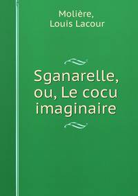 Sganarelle, ou, Le cocu imaginaire