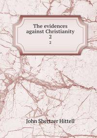 The evidences against Christianity. 2