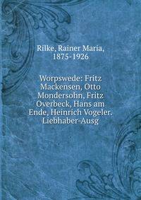Worpswede: Fritz Mackensen, Otto Mondersohn, Fritz Overbeck, Hans am Ende, Heinrich Vogeler. Liebhaber-Ausg.