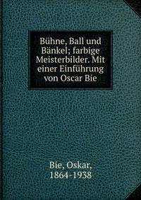 Buhne, Ball und Bankel; farbige Meisterbilder. Mit einer Einfuhrung von Oscar Bie