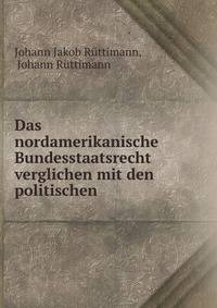 Das nordamerikanische Bundesstaatsrecht verglichen mit den politischen .