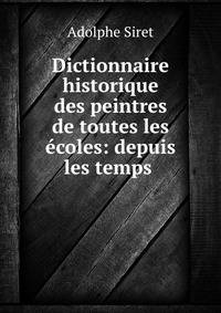 Dictionnaire historique des peintres de toutes les ecoles: depuis les temps .