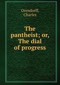 The pantheist; or, The dial of progress