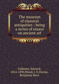The museum of classical antiquities : being a series of essays on ancient art