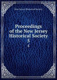 Proceedings of the New Jersey Historical Society. 5