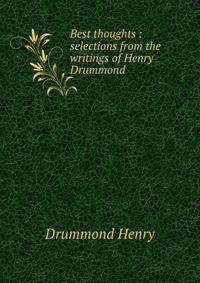 Best thoughts : selections from the writings of Henry Drummond