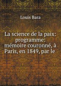 La science de la paix: programme: memoire couronne, a Paris, en 1849, par le .