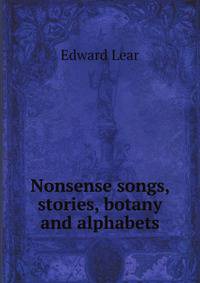 Nonsense songs, stories, botany and alphabets