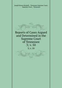 Reports of Cases Argued and Determined in the Supreme Court of Tennessee. 3; v. 50
