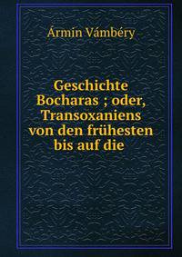Geschichte Bocharas?; oder, Transoxaniens von den fruhesten bis auf die .