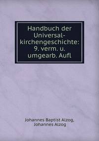 Handbuch der Universal-kirchengeschichte: 9. verm. u. umgearb. Aufl.