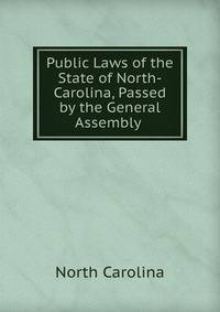 Public Laws of the State of North-Carolina, Passed by the General Assembly .