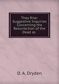 They Rise: Suggestive Inquiries Concerning the Resurrection of the Dead as .