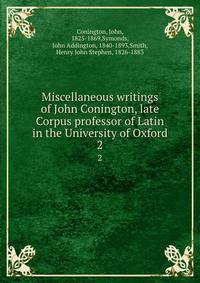 Miscellaneous writings of John Conington, late Corpus professor of Latin in the University of Oxford. 2