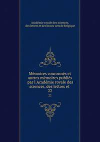M?moires couronn?s et autres m?moires publi?s par l'Acad?mie royale des sciences, des lettres et .