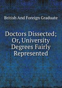 Doctors Dissected; Or, University Degrees Fairly Represented