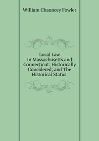 Local Law in Massachusetts and Connecticut: Historically Considered; and The Historical Status .