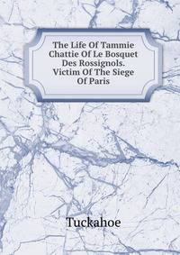 The Life Of Tammie Chattie Of Le Bosquet Des Rossignols. Victim Of The Siege Of Paris