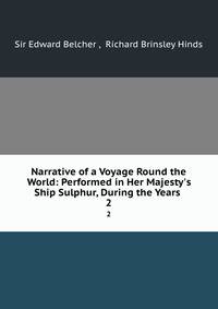Narrative of a Voyage Round the World: Performed in Her Majesty's Ship Sulphur, During the Years .