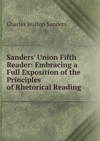 Sanders' Union Fifth Reader: Embracing a Full Exposition of the Principles of Rhetorical Reading .